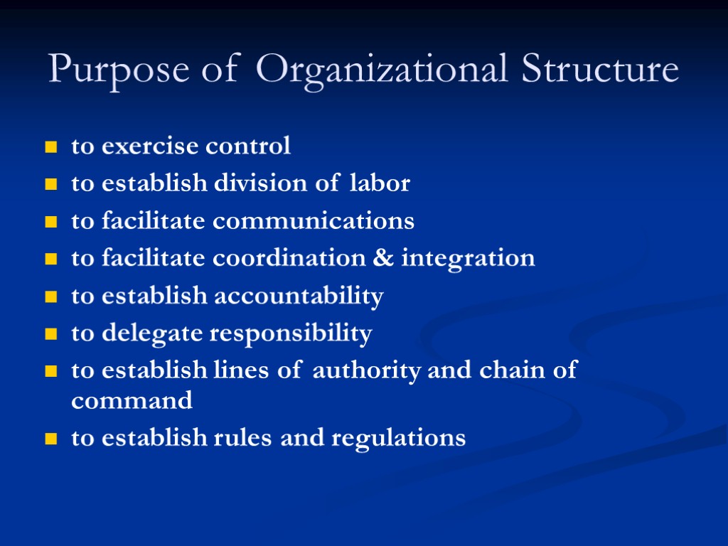 Purpose of Organizational Structure to exercise control to establish division of labor to facilitate